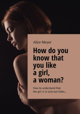How do you know that you like a girl, a woman? How to understand that the girl is in love but hides…