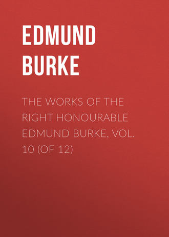 The Works of the Right Honourable Edmund Burke, Vol. 10 (of 12)