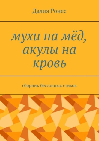 Мухи на мёд, акулы на кровь. Сборник бессонных стихов