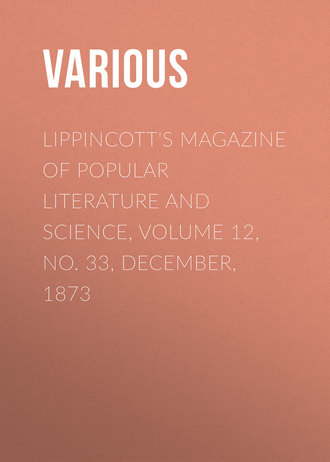 Lippincott&apos;s Magazine of Popular Literature and Science, Volume 12, No. 33, December, 1873