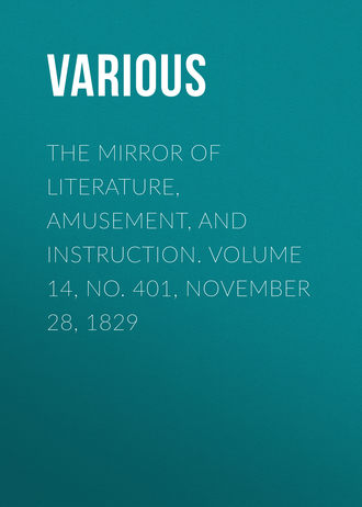 The Mirror of Literature, Amusement, and Instruction. Volume 14, No. 401, November 28, 1829