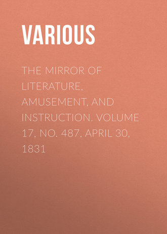 The Mirror of Literature, Amusement, and Instruction. Volume 17, No. 487, April 30, 1831