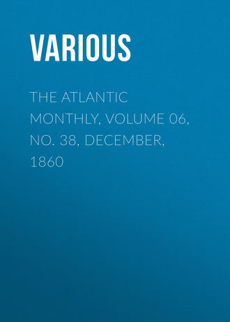 The Atlantic Monthly, Volume 06, No. 38, December, 1860