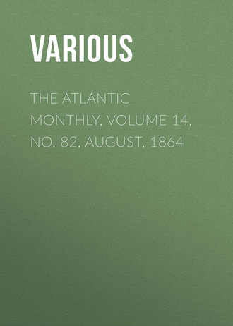 The Atlantic Monthly, Volume 14, No. 82, August, 1864