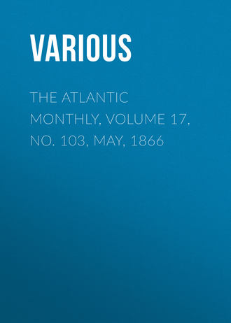 The Atlantic Monthly, Volume 17, No. 103, May, 1866