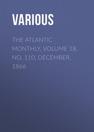 The Atlantic Monthly, Volume 18, No. 110, December, 1866