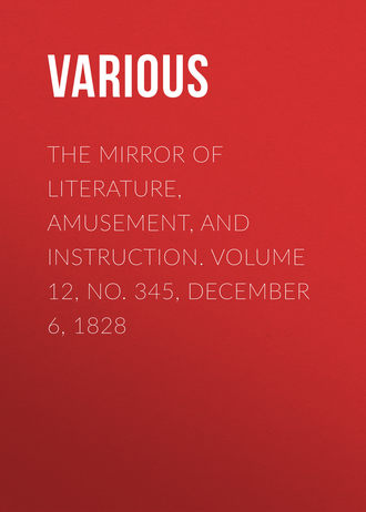 The Mirror of Literature, Amusement, and Instruction. Volume 12, No. 345, December 6, 1828