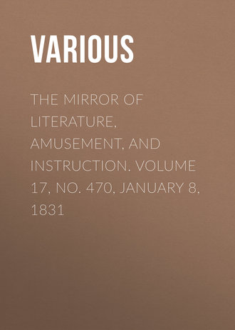 The Mirror of Literature, Amusement, and Instruction. Volume 17, No. 470, January 8, 1831