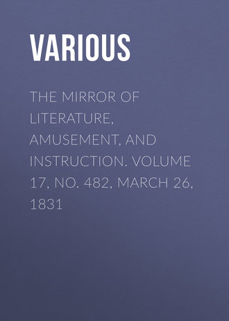 The Mirror of Literature, Amusement, and Instruction. Volume 17, No. 482, March 26, 1831