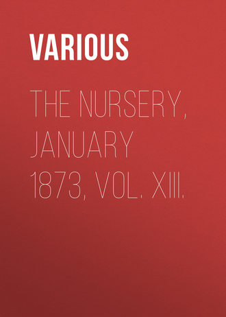 The Nursery, January 1873, Vol. XIII.