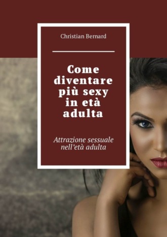 Come diventare più sexy in età adulta. Attrazione sessuale nell’età adulta