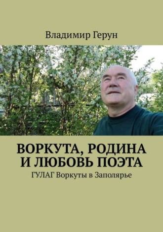 Воркута, Родина и любовь поэта. ГУЛАГ Воркуты в Заполярье