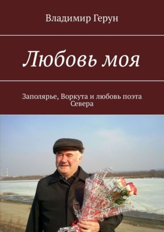 Любовь моя. Заполярье, Воркута и любовь поэта Севера