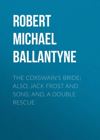 The Coxswain&apos;s Bride; also, Jack Frost and Sons; and, A Double Rescue