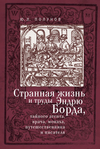 Странная жизнь и труды Эндрю Борда, тайного агента, врача, монаха, путешественника и писателя