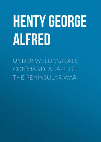 Under Wellington&apos;s Command: A Tale of the Peninsular War