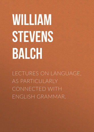 Lectures on Language, as Particularly Connected with English Grammar.