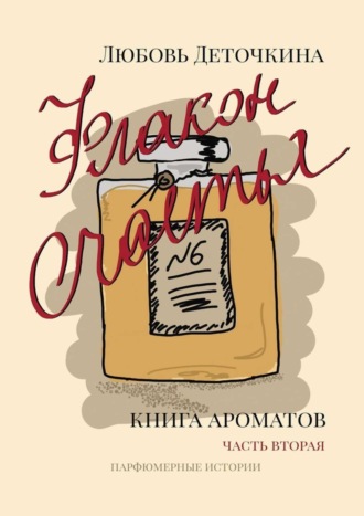 Флакон счастья. Книга ароматов. Часть вторая. Парфюмерные истории