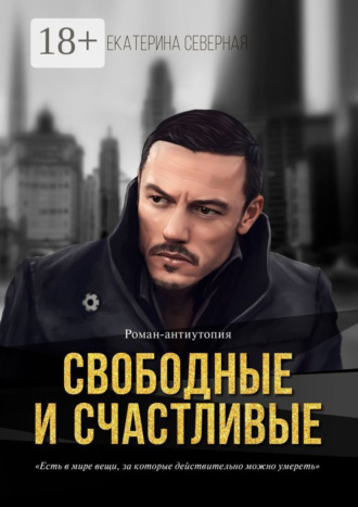 Свободные и счастливые. Роман-антиутопия