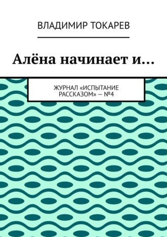 Алёна начинает и… Журнал «Испытание рассказом» – №4