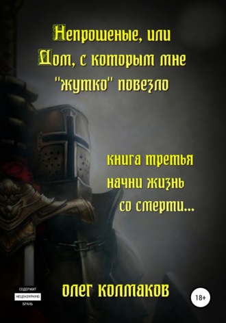 Непрошеные, или Дом, с которым мне «жутко» повезло. Книга третья. Начни жизнь со смерти…