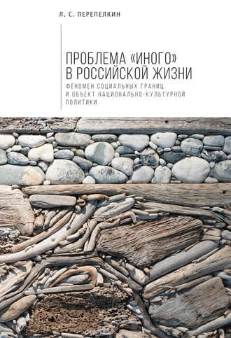 Проблема «Иного» в российской жизни. Феномен социальных границ и объект национально-культурной политики