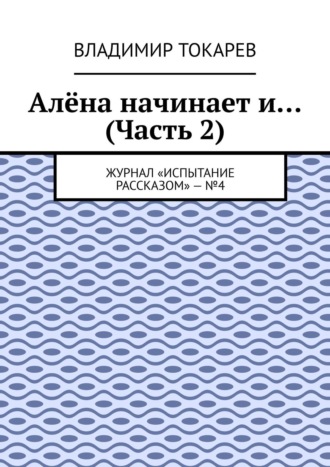 Алёна начинает и… (Часть 2). Журнал «Испытание рассказом» – №4