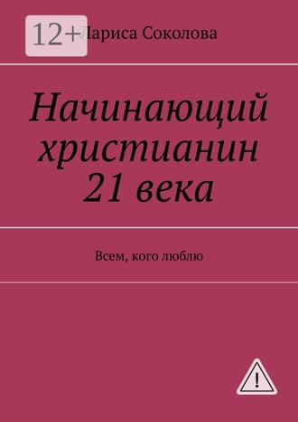 Начинающий христианин 21 века. Всем, кого люблю