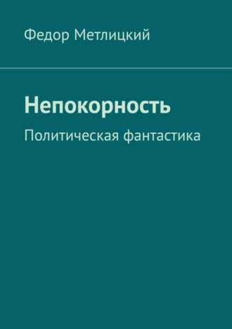 Непокорность. Политическая фантастика