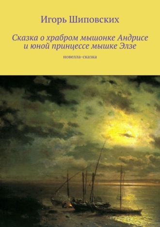 Сказка о храбром мышонке Андрисе и юной принцессе мышке Элзе. Новелла-сказка