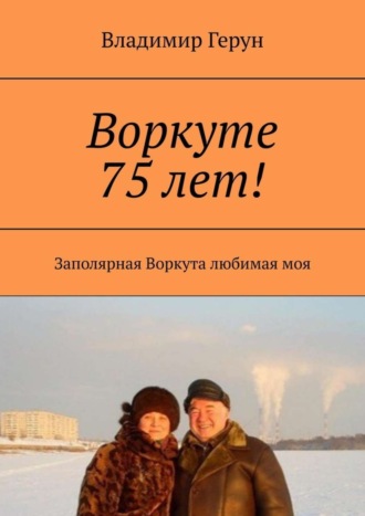 Воркуте 75 лет! Заполярная Воркута любимая моя