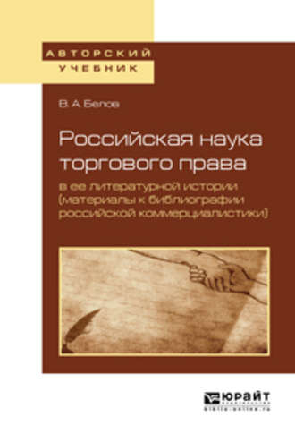 Российская наука торгового права в ее литературной истории (материалы к библиографии российской коммерциалистики). Учебное пособие для вузов