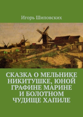 Сказка о мельнике Никитушке, юной графине Марине и болотном чудище Хапиле. Новелла-сказка