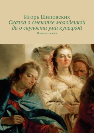 Сказка о смекалке молодецкой да о скупости ума купецкой. Новелла-сказка
