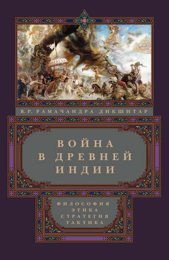 Война в Древней Индии. Философия, этика, стратегия, тактика