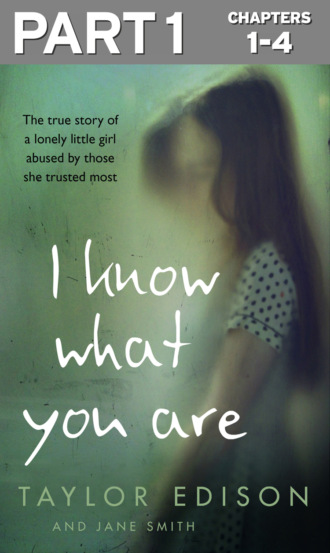 I Know What You Are: Part 1 of 3: The true story of a lonely little girl abused by those she trusted most