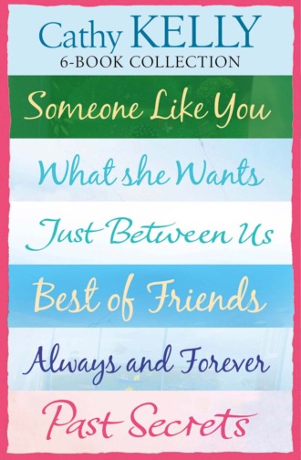 Cathy Kelly 6-Book Collection: Someone Like You, What She Wants, Just Between Us, Best of Friends, Always and Forever, Past Secrets