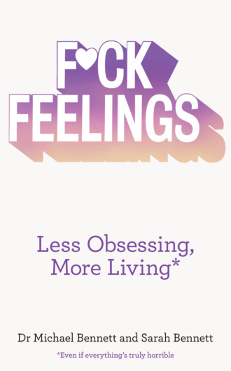 F*ck Feelings: Less Obsessing, More Living