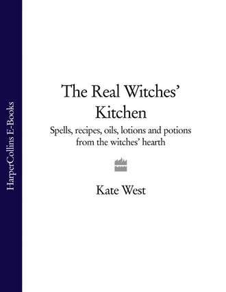 The Real Witches’ Kitchen: Spells, recipes, oils, lotions and potions from the Witches’ Hearth