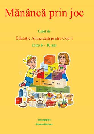 Mănâncă Prin Joc. Caiet De Educaţie Alimentară Pentru Copii Între 6-10 Ani.