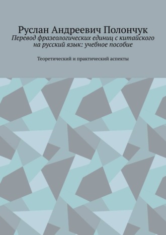 Перевод фразеологических единиц с китайского на русский язык: учебное пособие. Теоретический и практический аспекты