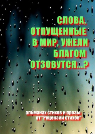 Слова, отпущенные в мир, ужели благом отзовутся?..