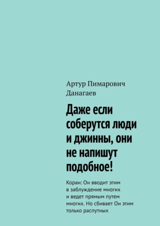 Даже если соберутся люди и джинны, они не напишут подобное! Коран: Он вводит этим в заблуждение многих и ведет прямым путем многих. Но сбивает Он этим только распутных