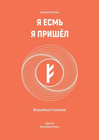 Я Есмь Я Пришёл. Волшебные Сказания. Шестая Волшебная Книга