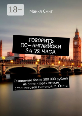 Говорить по-английски за 72 часа. Сэкономьте более 300 000 рублей на репетиторах вместе с тренинговой системой М. Смита