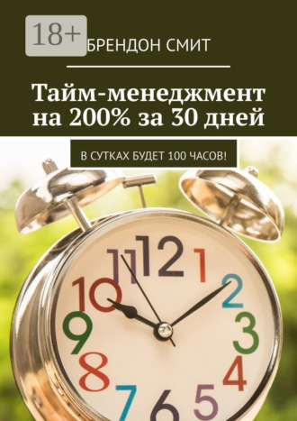 Тайм-менеджмент на 200% за 30 дней. В сутках будет 100 часов!