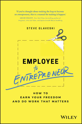 Employee to Entrepreneur. How to Earn Your Freedom and Do Work that Matters