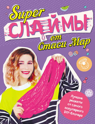 SUPER СЛАЙМЫ от Стаси Мар. Лучшие рецепты от самого популярного DIY-блогера
