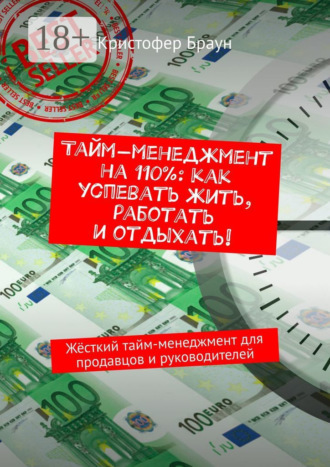 Тайм-менеджмент на 110%: как успевать жить, работать и отдыхать! Жёсткий тайм-менеджмент для продавцов и руководителей