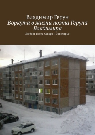 Воркута в жизни поэта Геруна Владимира. Любовь поэта Севера и Заполярья